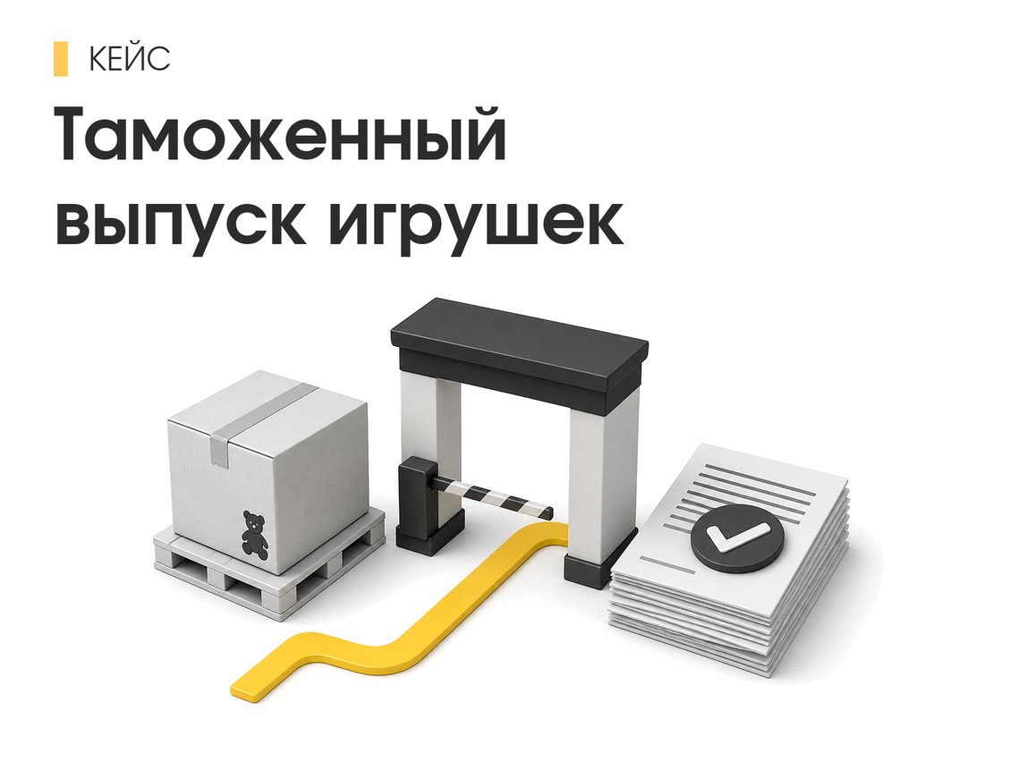 Кейс: выпуск партии детских игрушек — сложная номенклатура без досмотра и задержек